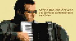 Sergio Robledo Acevedo  "El acordeón contemporáneo México"
