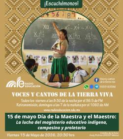 474. 15 de mayo, Día de la Maestra y el Maestro: La lucha del magisterio educativo indígena, campesino y proletario