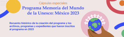 Cápsulas especiales. Programa Memoria del Mundo de la UNESCO: México 2023