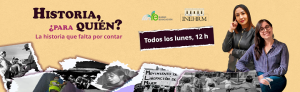 Historia, ¿para quién? Coproducción con el INEHRM
