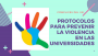 Protocolos para Prevenir y Atender la Violencia en las Universidades.