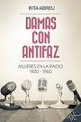 Damas con antifaz. Mujeres en la Radio 1920-1960 Rita Abreu
