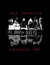 Los Dramaqueers. "Say goodbye or say forever"